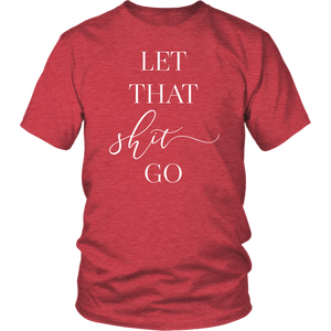 Let That Shit Go Unisex Shirt